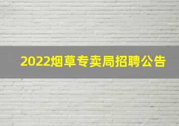 2022烟草专卖局招聘公告