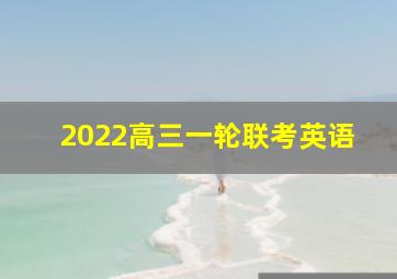 2022高三一轮联考英语