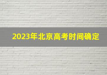 2023年北京高考时间确定