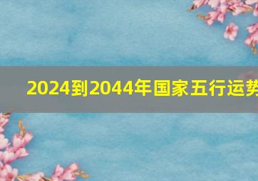 2024到2044年国家五行运势