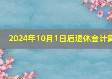 2024年10月1日后退休金计算