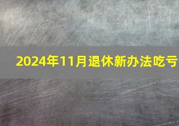 2024年11月退休新办法吃亏