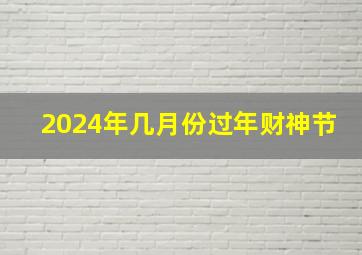 2024年几月份过年财神节