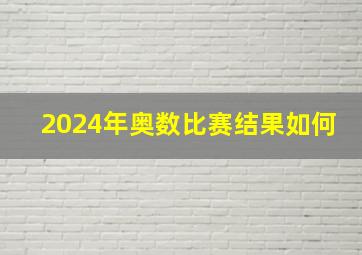 2024年奥数比赛结果如何