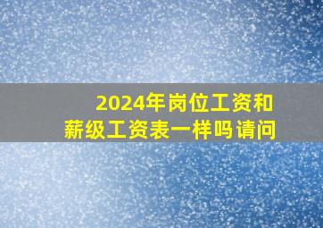 2024年岗位工资和薪级工资表一样吗请问