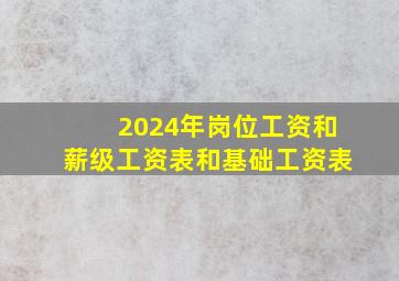 2024年岗位工资和薪级工资表和基础工资表