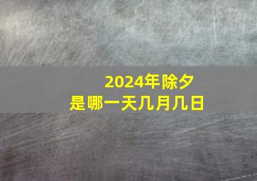 2024年除夕是哪一天几月几日