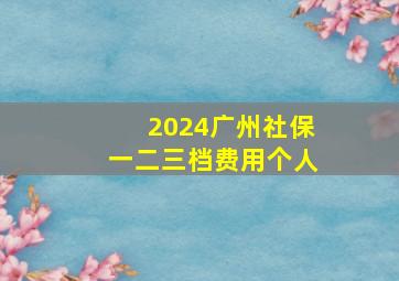 2024广州社保一二三档费用个人