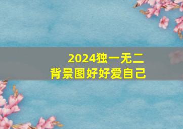 2024独一无二背景图好好爱自己