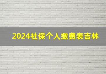 2024社保个人缴费表吉林