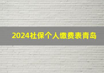 2024社保个人缴费表青岛