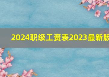 2024职级工资表2023最新版