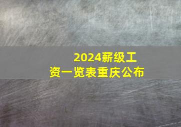 2024薪级工资一览表重庆公布