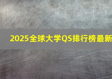 2025全球大学QS排行榜最新