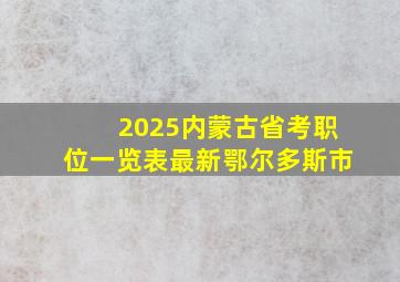 2025内蒙古省考职位一览表最新鄂尔多斯市