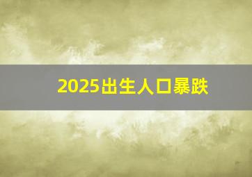 2025出生人口暴跌