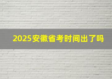 2025安徽省考时间出了吗