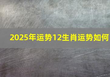 2025年运势12生肖运势如何