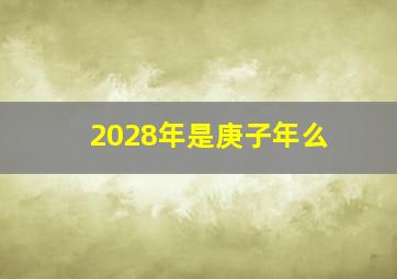 2028年是庚子年么