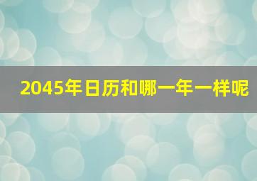 2045年日历和哪一年一样呢