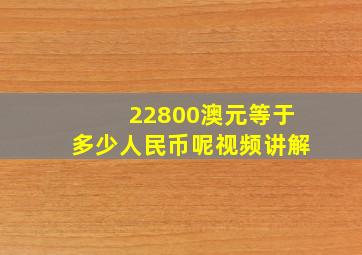 22800澳元等于多少人民币呢视频讲解