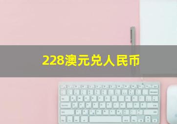 228澳元兑人民币