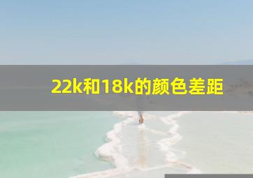 22k和18k的颜色差距