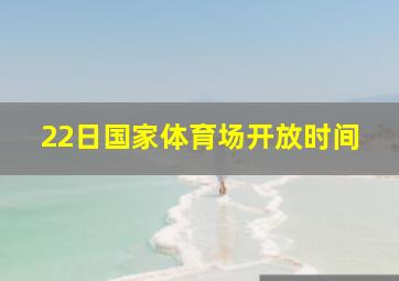 22日国家体育场开放时间