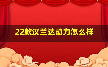 22款汉兰达动力怎么样