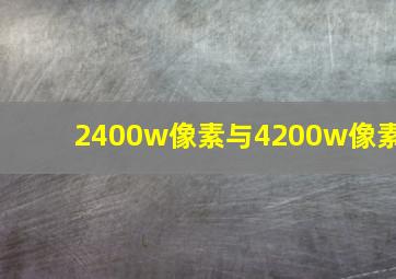 2400w像素与4200w像素