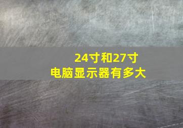 24寸和27寸电脑显示器有多大