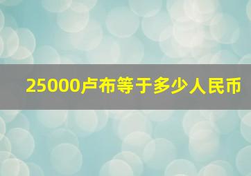 25000卢布等于多少人民币