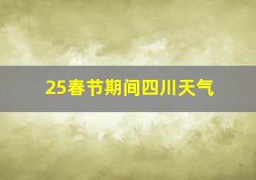 25春节期间四川天气