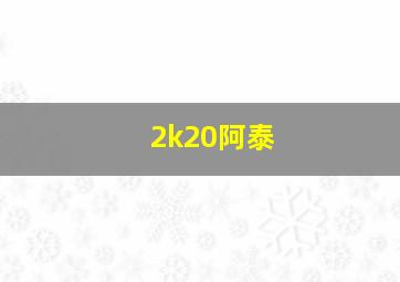 2k20阿泰