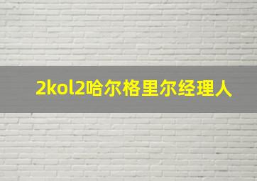 2kol2哈尔格里尔经理人