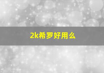 2k希罗好用么