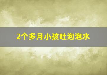 2个多月小孩吐泡泡水