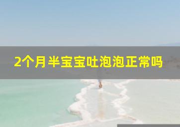 2个月半宝宝吐泡泡正常吗