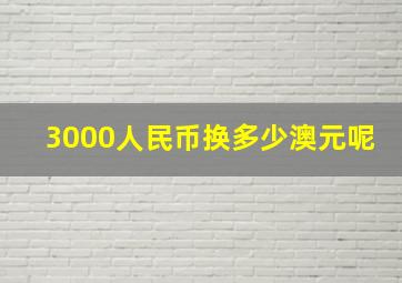 3000人民币换多少澳元呢