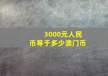 3000元人民币等于多少澳门币