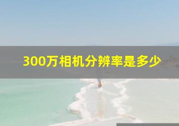 300万相机分辨率是多少