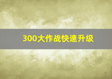 300大作战快速升级