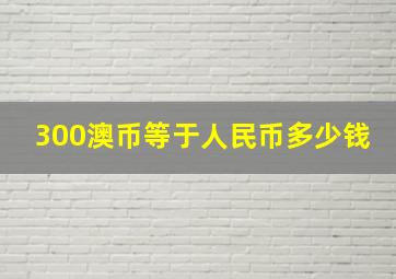 300澳币等于人民币多少钱