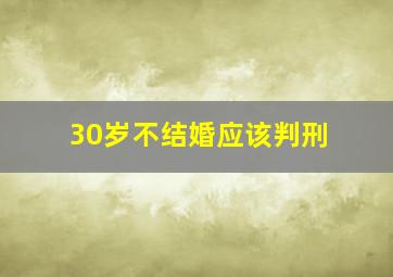 30岁不结婚应该判刑