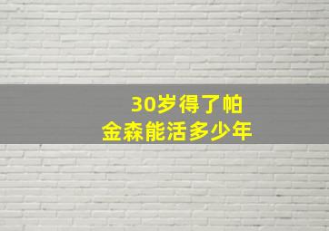 30岁得了帕金森能活多少年