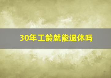 30年工龄就能退休吗