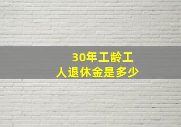 30年工龄工人退休金是多少