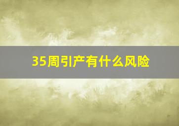 35周引产有什么风险