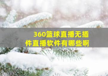 360篮球直播无插件直播软件有哪些啊