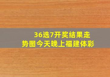 36选7开奖结果走势图今天晚上福建体彩